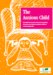 The Anxious Child: A booklet for parents and carers wanting to know more about anxiety in children and young people