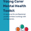 Young Carer Mental Health Toolkit: A resource for professional youth workers working with young carers